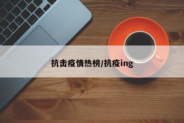 抗击疫情热榜/抗疫ing