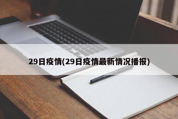29日疫情(29日疫情最新情况播报)