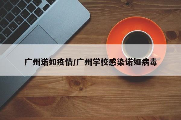 广州诺如疫情/广州学校感染诺如病毒